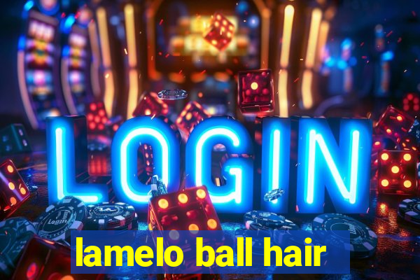 lamelo ball hair