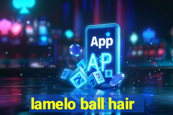 lamelo ball hair