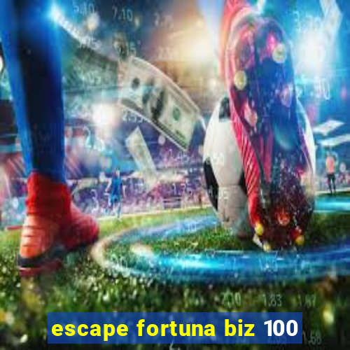 escape fortuna biz 100