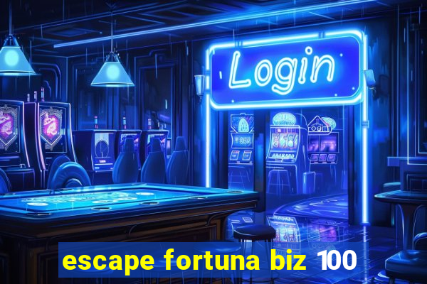 escape fortuna biz 100