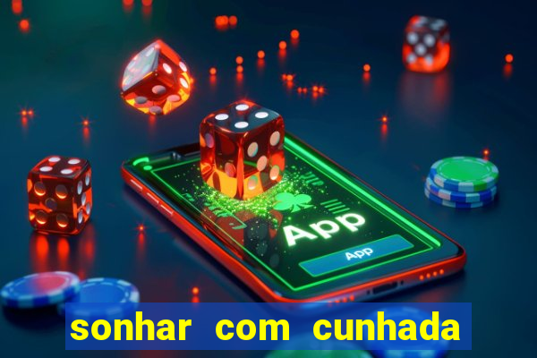 sonhar com cunhada jogo do bicho