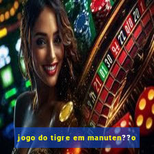 jogo do tigre em manuten??o