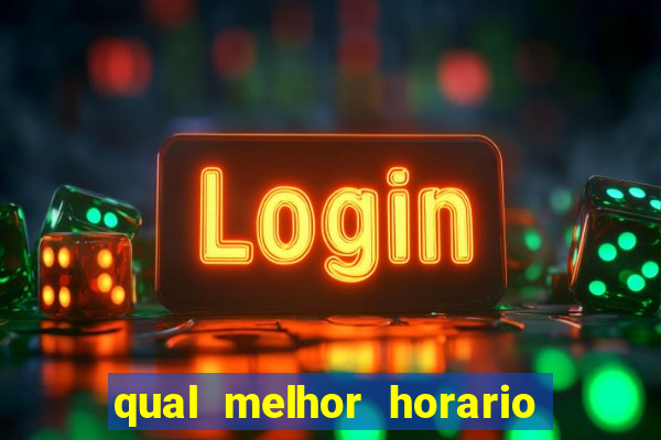 qual melhor horario para ganhar dinheiro no fortune tiger