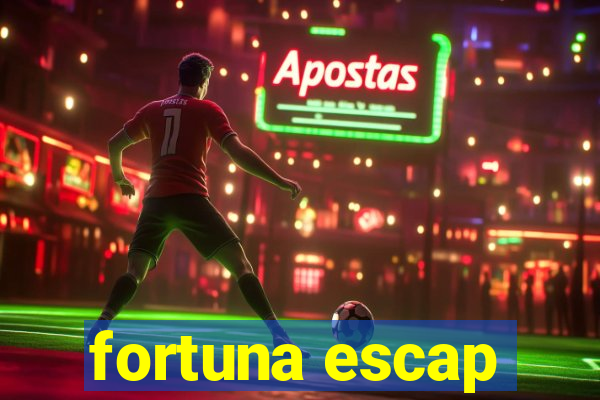 fortuna escap