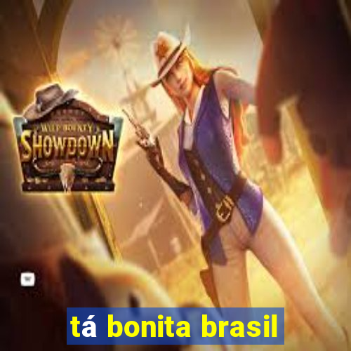 tá bonita brasil