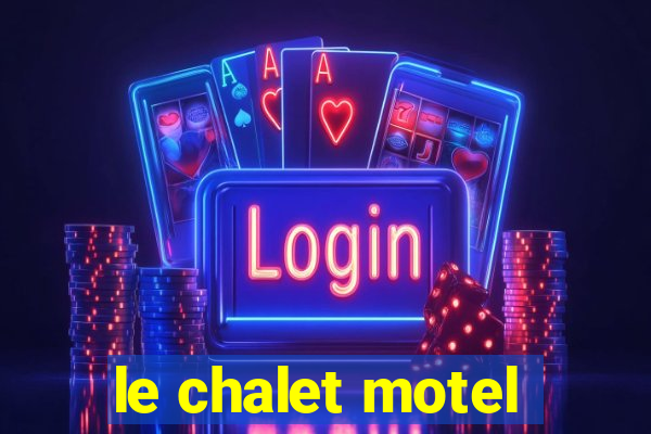 le chalet motel