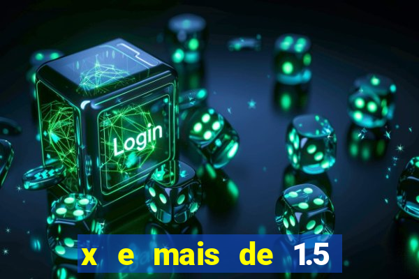 x e mais de 1.5 betano o que significa