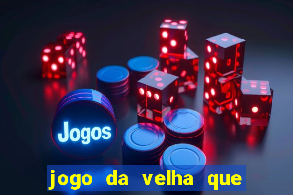 jogo da velha que da dinheiro