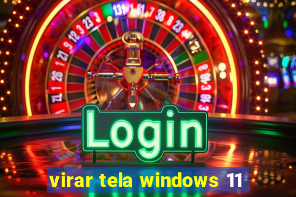 virar tela windows 11