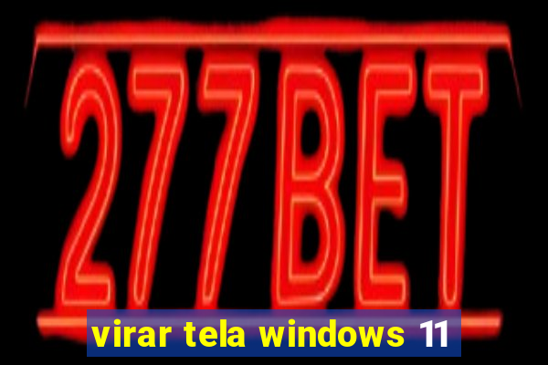 virar tela windows 11