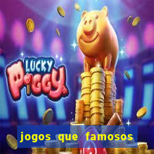 jogos que famosos jogam para ganhar dinheiro