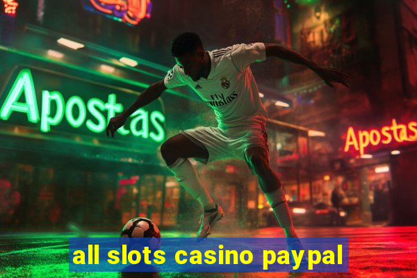 all slots casino paypal