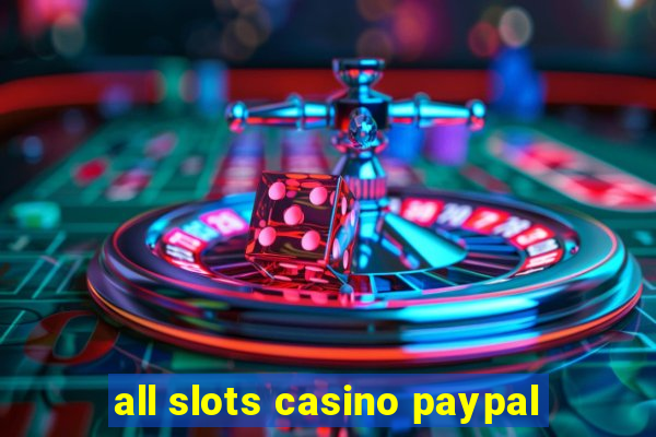 all slots casino paypal