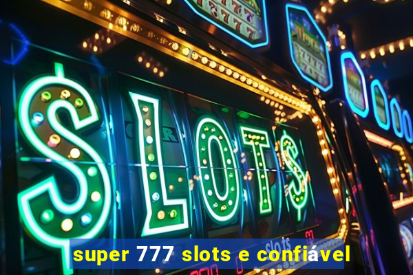 super 777 slots e confiável