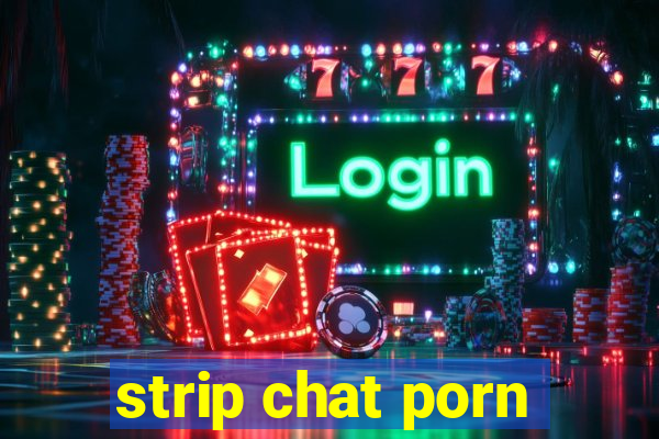 strip chat porn