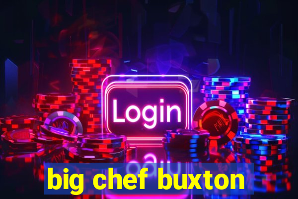 big chef buxton