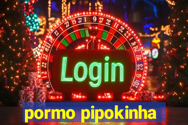 pormo pipokinha