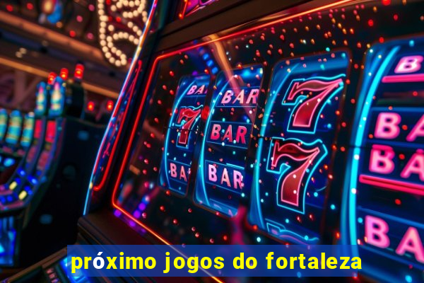 próximo jogos do fortaleza