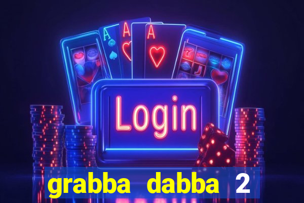 grabba dabba 2 slot game