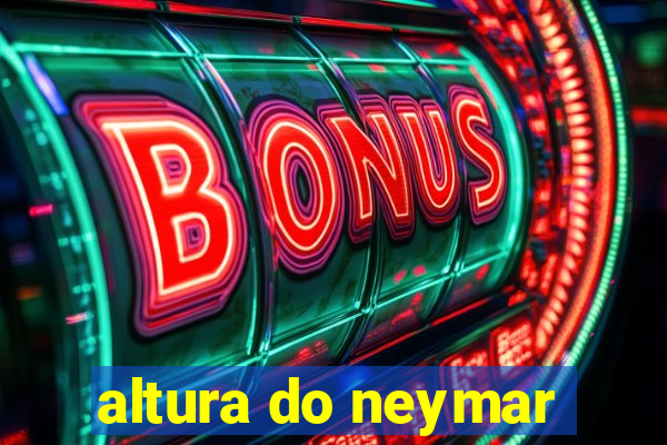 altura do neymar