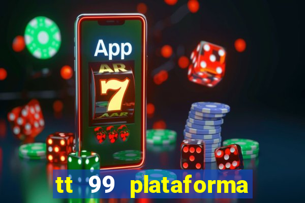 tt 99 plataforma de jogos