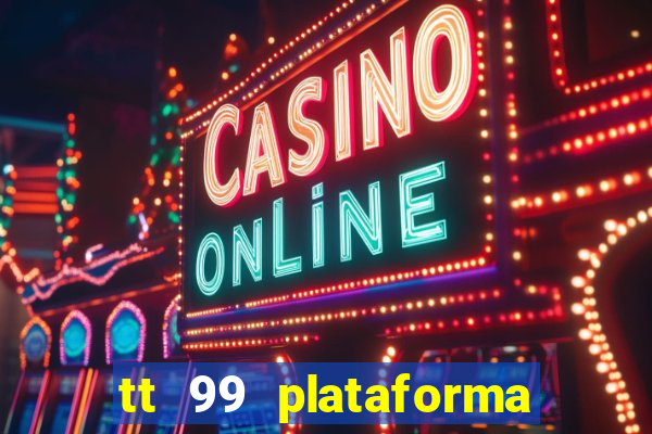 tt 99 plataforma de jogos