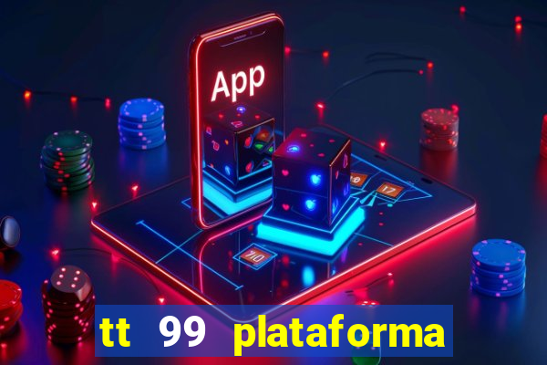 tt 99 plataforma de jogos