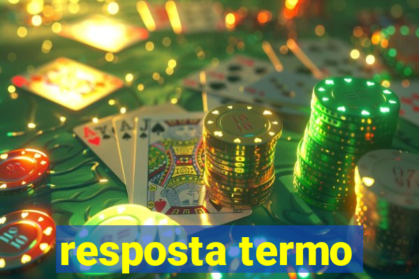 resposta termo