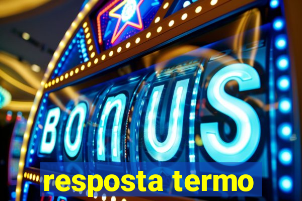 resposta termo