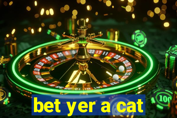 bet yer a cat