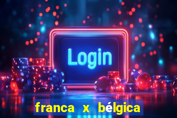 franca x bélgica onde assistir