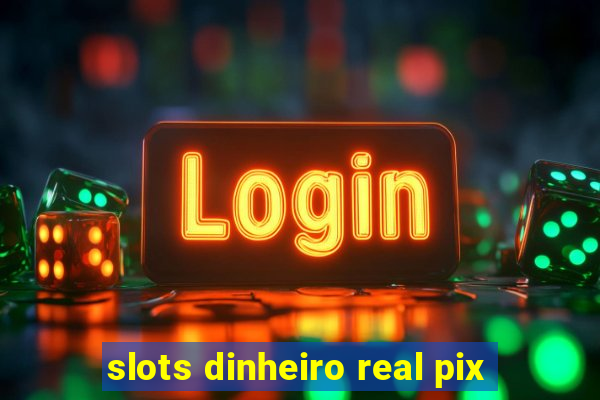 slots dinheiro real pix