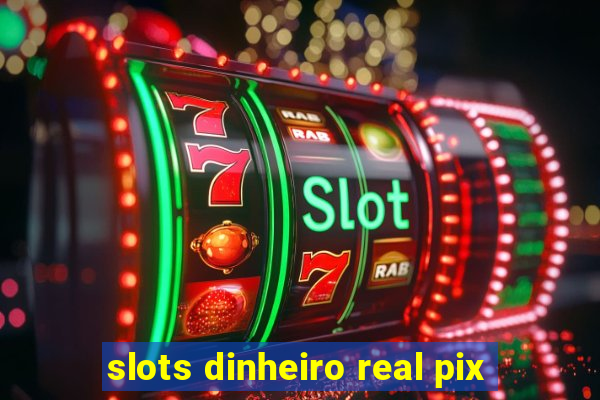 slots dinheiro real pix