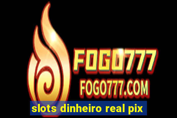 slots dinheiro real pix