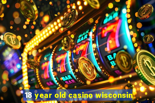 18 year old casino wisconsin