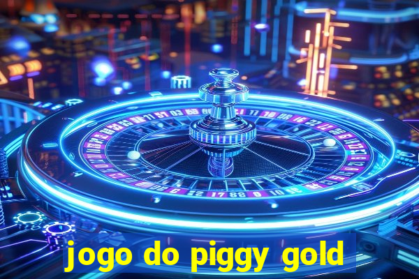 jogo do piggy gold