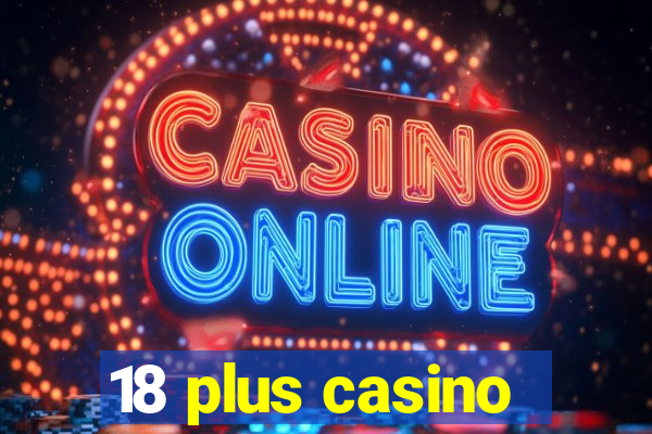 18 plus casino