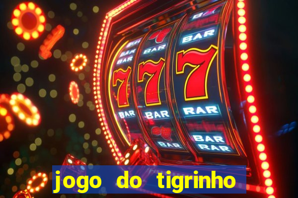 jogo do tigrinho plataforma confiável