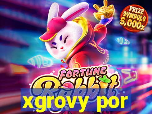 xgrovy por