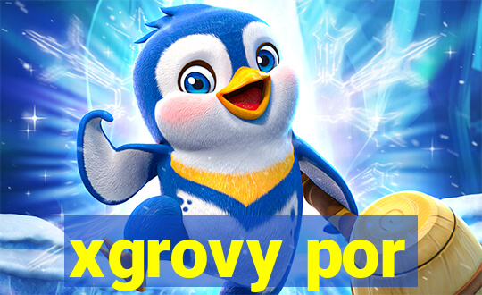 xgrovy por