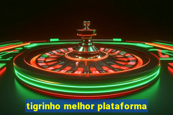 tigrinho melhor plataforma