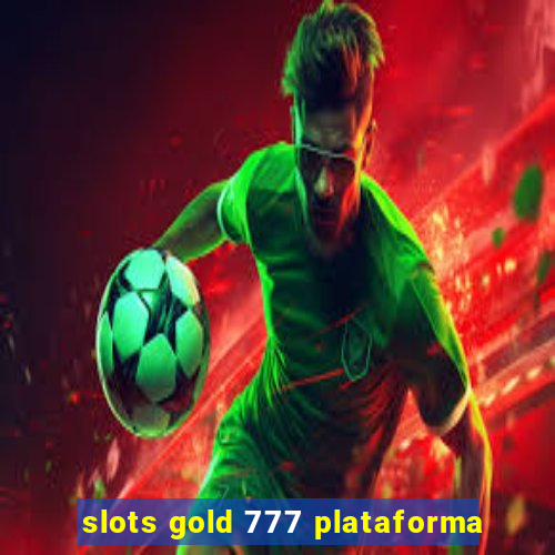 slots gold 777 plataforma