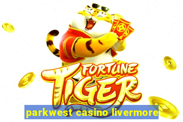 parkwest casino livermore