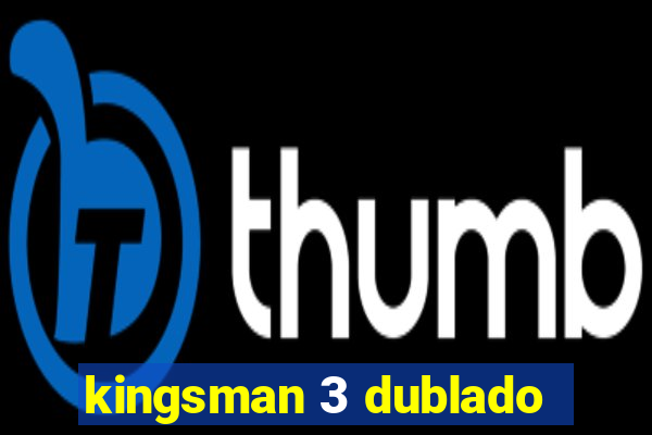 kingsman 3 dublado