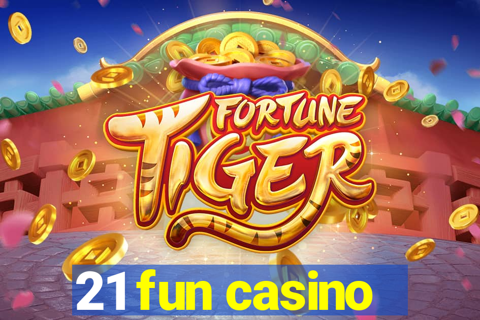 21 fun casino