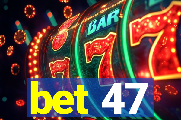 bet 47