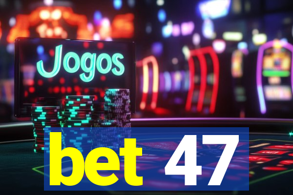 bet 47