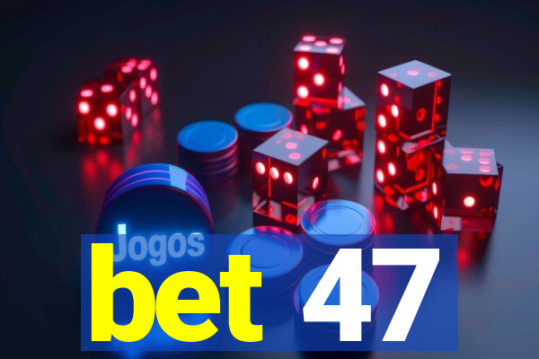 bet 47