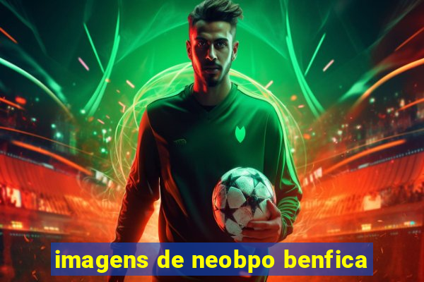 imagens de neobpo benfica