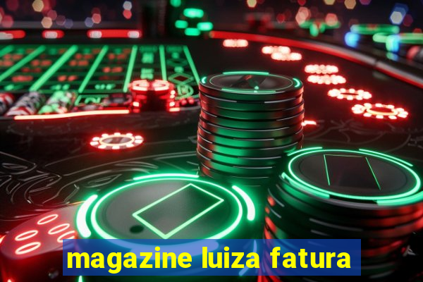 magazine luiza fatura